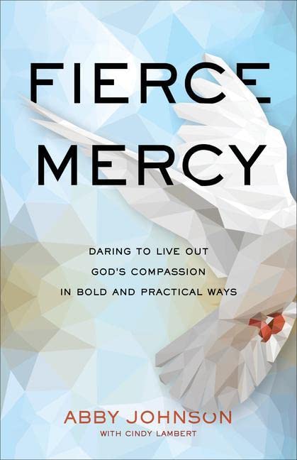 Fierce Mercy: Daring to Live Out God's Compassion in Bold and Practical Ways  by Abby Johnson with Cindy Lambert