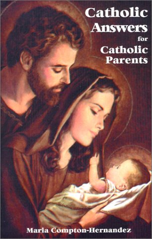 Catholic Answers for Catholic Parents by Maria Compton-Hernandez