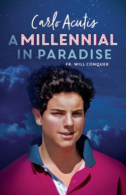 Carlo Acutis: A Millennial in Paradise by Fr. Will Conquer