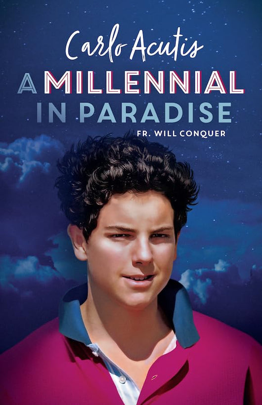 Carlo Acutis: A Millennial in Paradise by Fr. Will Conquer