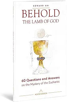 Behold the Lamb of God. 60 Questions and Answers on the Mystery of the Eucharist