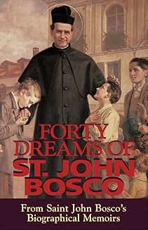 Forty Dreams of St. John Bosco From Saint John Bosco’s Biographical Memoirs