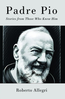 Padre Pio: Stories from Those Who Knew Him by Roberto Allegri
