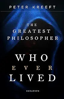 The Greatest Philosopher Who Ever Lived by Peter Kreeft