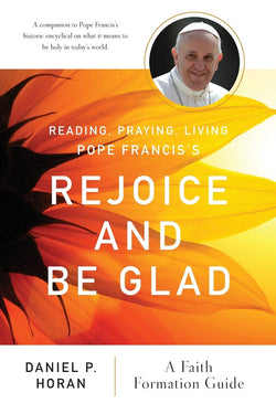 Reading, Praying, Living Pope Francis’s Rejoice and Be Glad: A Faith Formation Guide by Daniel P Horan