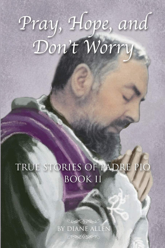 Pray, Hope, and Don’t Worry: True Stories of Padre Pio Book II by Diane Allen