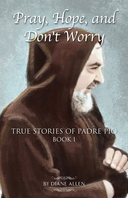 Pray, Hope, and Don’t Worry: True Stories of Padre Pio Book I by Diane Allen