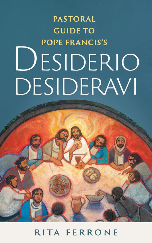 Pastoral Guide to Pope Francis’s Desiderio Desideravi by Rita Ferrone