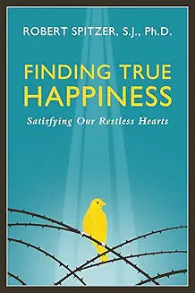 Finding True Happiness: Satisfying Our Restless Hearts by Robert Spritzer, SJ, PhD