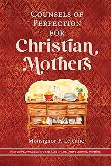 Counsels of Perfection for Christian Mothers by Monsignor P. Lejeune