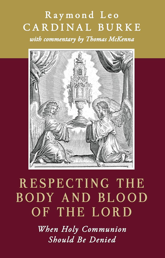 Respecting the Body and Blood of the Lord - When Holy Communion Should Be Denied  by Raymond Leo Cardinal Burke