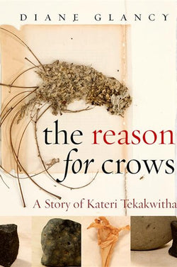 The Reason for Crows: A Story of Kateri Tekakwitha by Diane Glancy