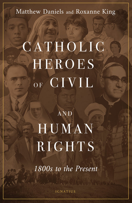 Catholic Heroes of Civil and Human Rights: 1800s to the Present by Matthew Daniels and Roxanne King