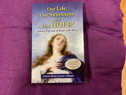 Our Life, Our Sweetness, and Our Hope: Jubilee Pilgrims of Hope with Mary by Donna-Marie Cooper O’Boyle