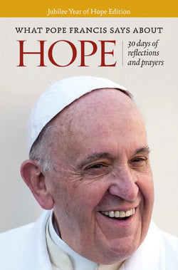 What Pope Francis Says About Hope 30 Days of Reflections and Prayers