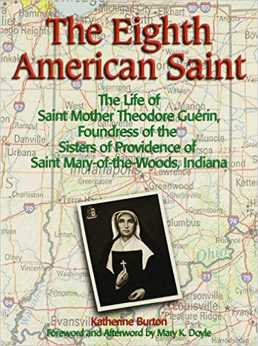 The Eighth American Saint: The Life of Saint Mother Theodore Guerin, Foundress of the Sisters of Providence of Saint Mary-Of-The-Woods, Indiana by Katherine Burton