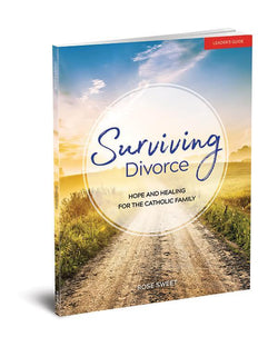 Surviving Divorce: Hope and Healing for the Catholic Family Leader’s Guide by Rose Sweet