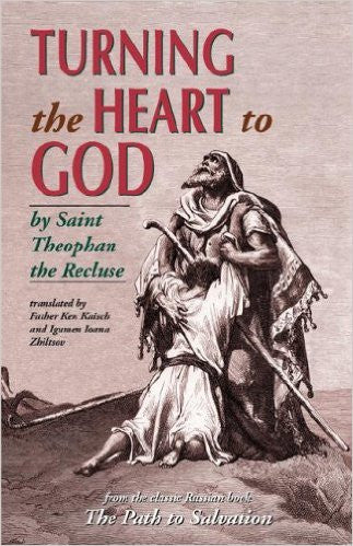 Turning the Heart to God by Saint Theophan the Recluse translated by Father Ken Kaisch and Igumen Ioana Zhiltsov