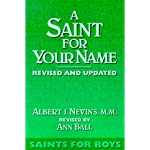 A Saint For Your Name: Saints for Boys (Revised and Updated) by Albert J. Nevins, M.M., revised by Ann Ball