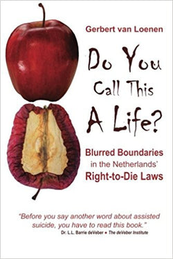 DO YOU CALL THIS A LIFE? Blurred Boundaries in the Netherlands Right-To-Die Laws by Gerbert van Loenen