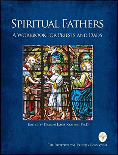 Spiritual Fathers: A Workbook for Priests and Dads Edited by James Keating