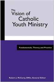 The Vision of Catholic Youth Ministry: Fundamentals Theory and Practice by Robert J. McCarty (Editor)